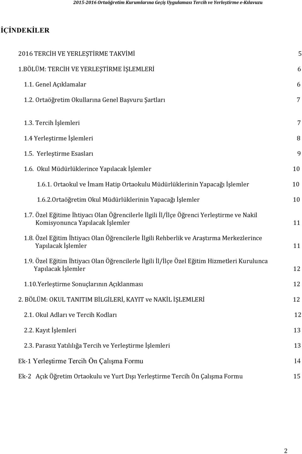 6.2.Ortaöğretim Okul Müdürlüklerinin Yapacağı İşlemler 10 1.7. Özel Eğitime İhtiyacı Olan Öğrencilerle İlgili İl/İlçe Öğrenci Yerleştirme ve Nakil Komisyonunca Yapılacak İşlemler 11 1.8.