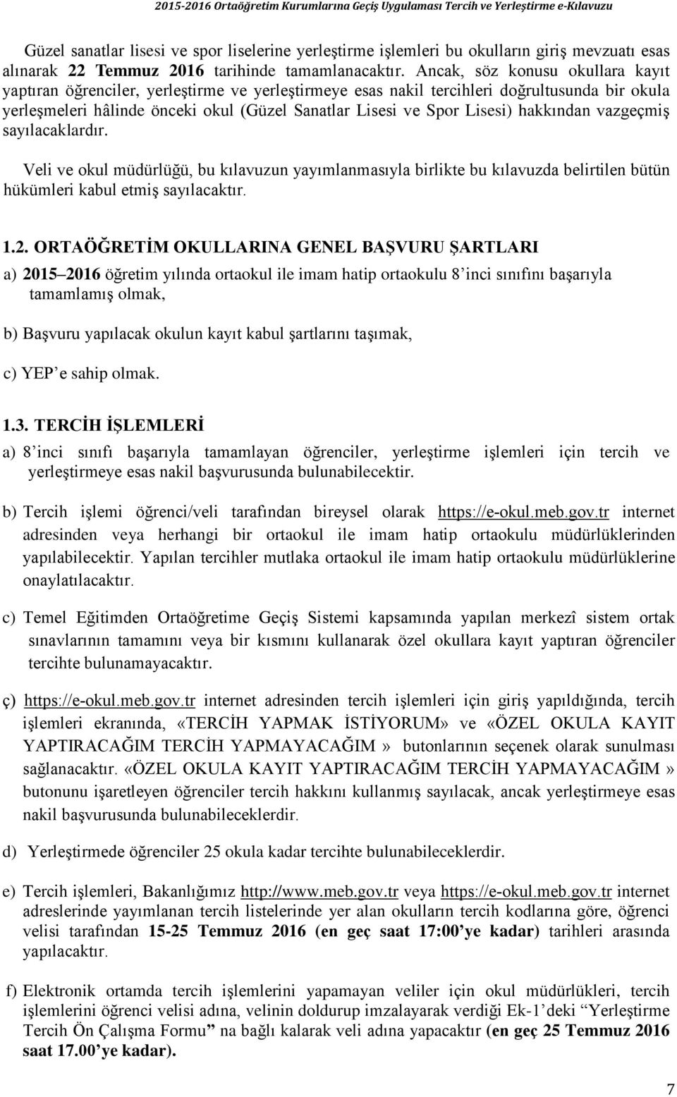 Ancak, söz konusu okullara kayıt yaptıran öğrenciler, yerleştirme ve yerleştirmeye esas nakil tercihleri doğrultusunda bir okula yerleşmeleri hâlinde önceki okul (Güzel Sanatlar Lisesi ve Spor