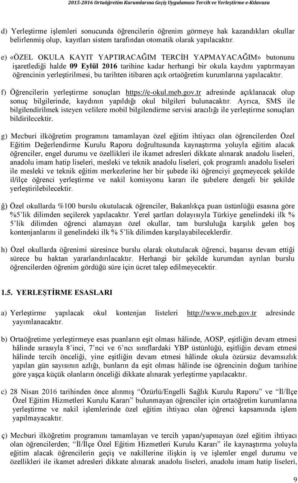 e) «ÖZEL OKULA KAYIT YAPTIRACAĞIM TERCİH YAPMAYACAĞIM» butonunu işaretlediği halde 09 Eylül 2016 tarihine kadar herhangi bir okula kaydını yaptırmayan öğrencinin yerleştirilmesi, bu tarihten itibaren