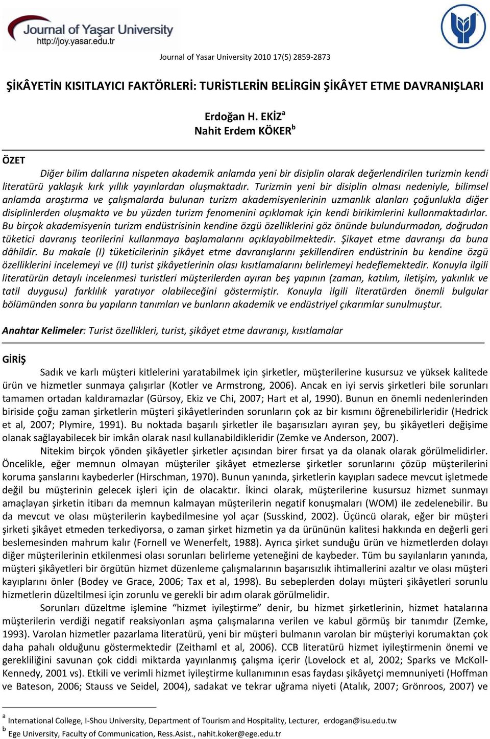 Turizmin yeni bir disiplin olması nedeniyle, bilimsel anlamda araştırma ve çalışmalarda bulunan turizm akademisyenlerinin uzmanlık alanları çoğunlukla diğer disiplinlerden oluşmakta ve bu yüzden