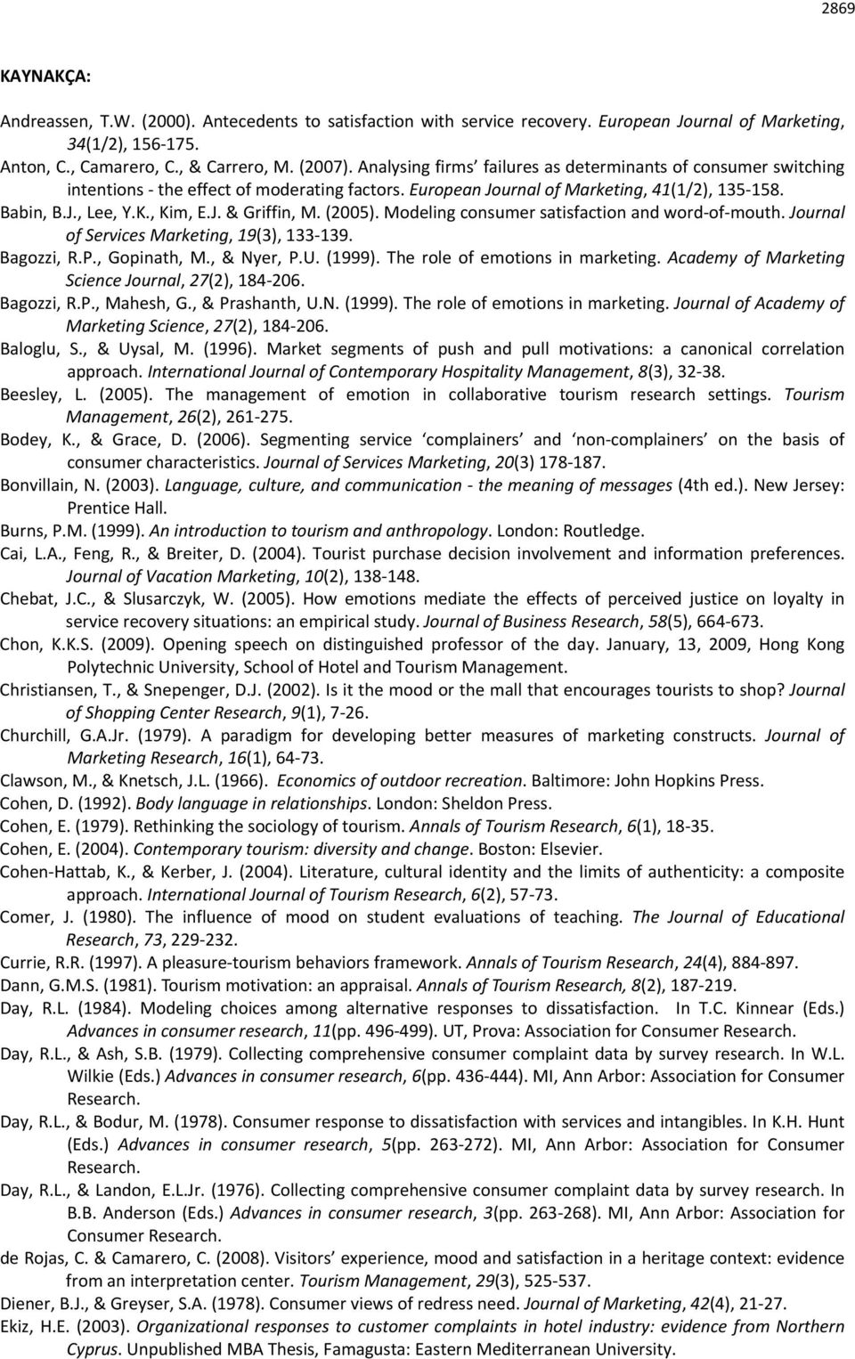 (2005). Modeling consumer satisfaction and word of mouth. Journal of Services Marketing, 19(3), 133 139. Bagozzi, R.P., Gopinath, M., & Nyer, P.U. (1999). The role of emotions in marketing.