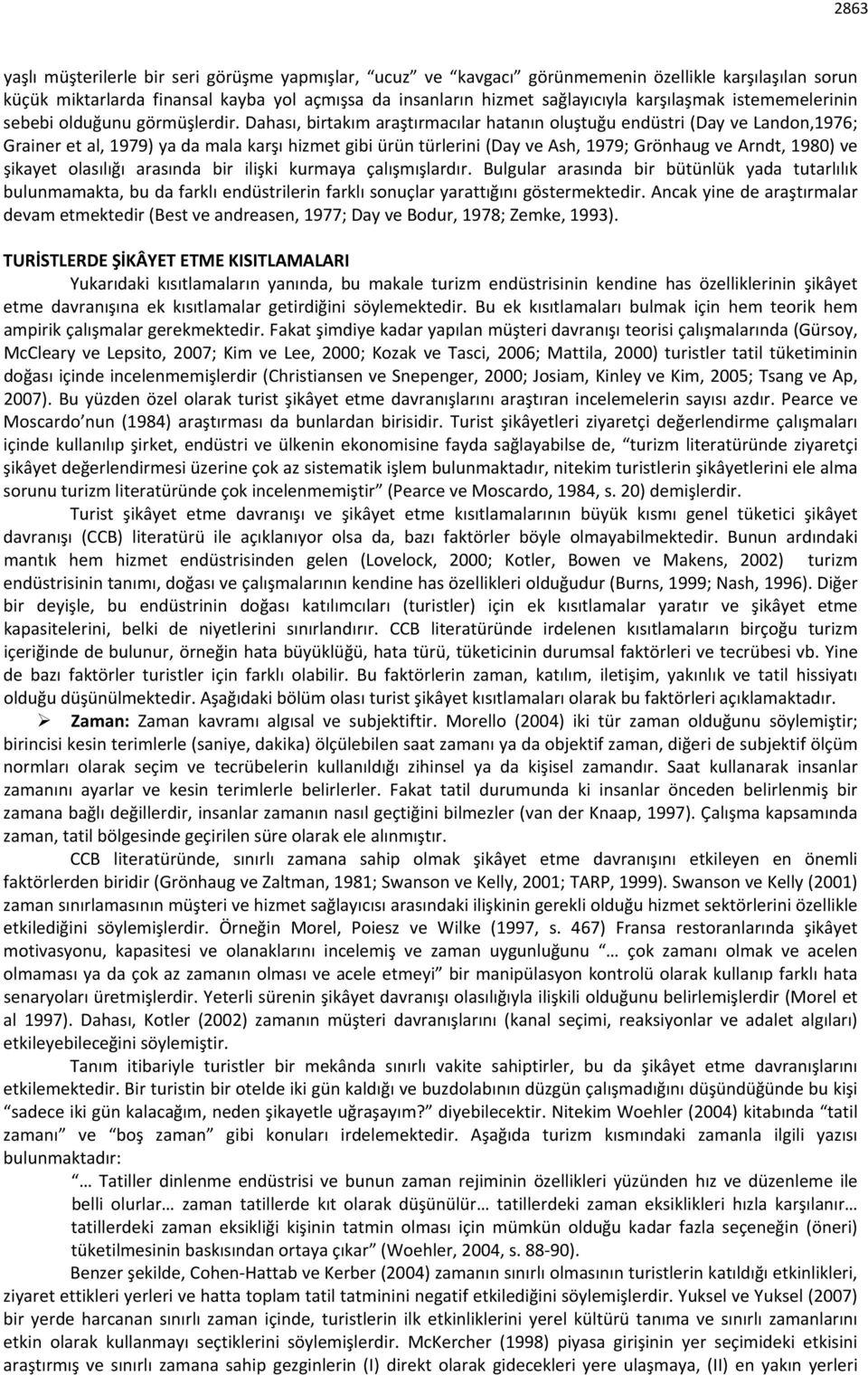 Dahası, birtakım araştırmacılar hatanın oluştuğu endüstri (Day ve Landon,1976; Grainer et al, 1979) ya da mala karşı hizmet gibi ürün türlerini (Day ve Ash, 1979; Grönhaug ve Arndt, 1980) ve şikayet