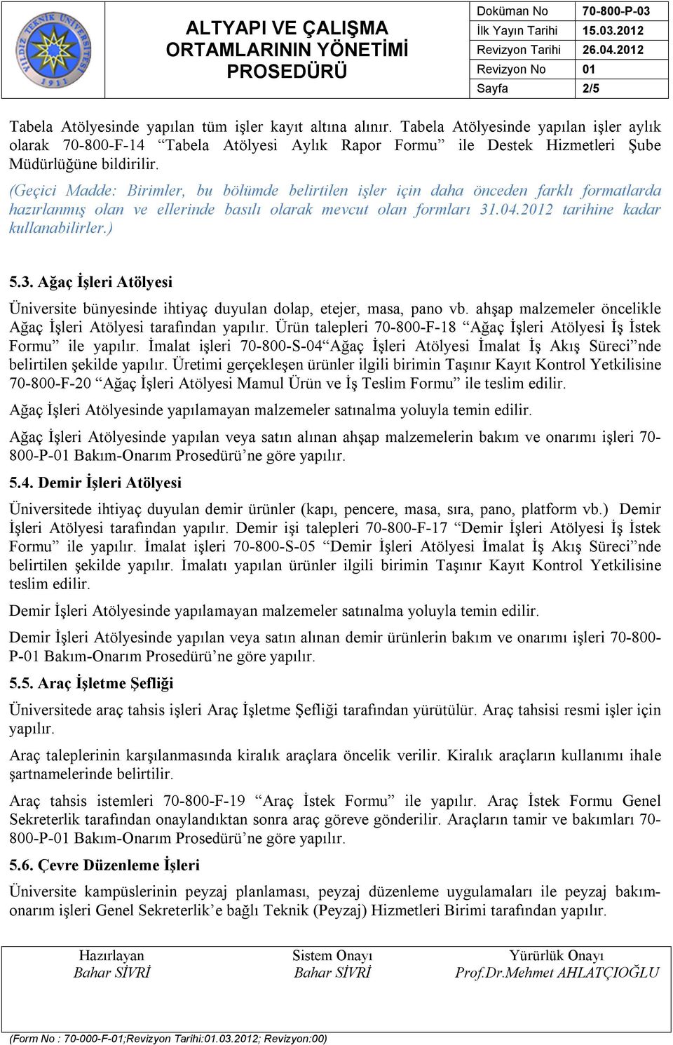 (Geçici Madde: Birimler, bu bölümde belirtilen işler için daha önceden farklı formatlarda hazırlanmış olan ve ellerinde basılı olarak mevcut olan formları 31.04.2012 tarihine kadar kullanabilirler.