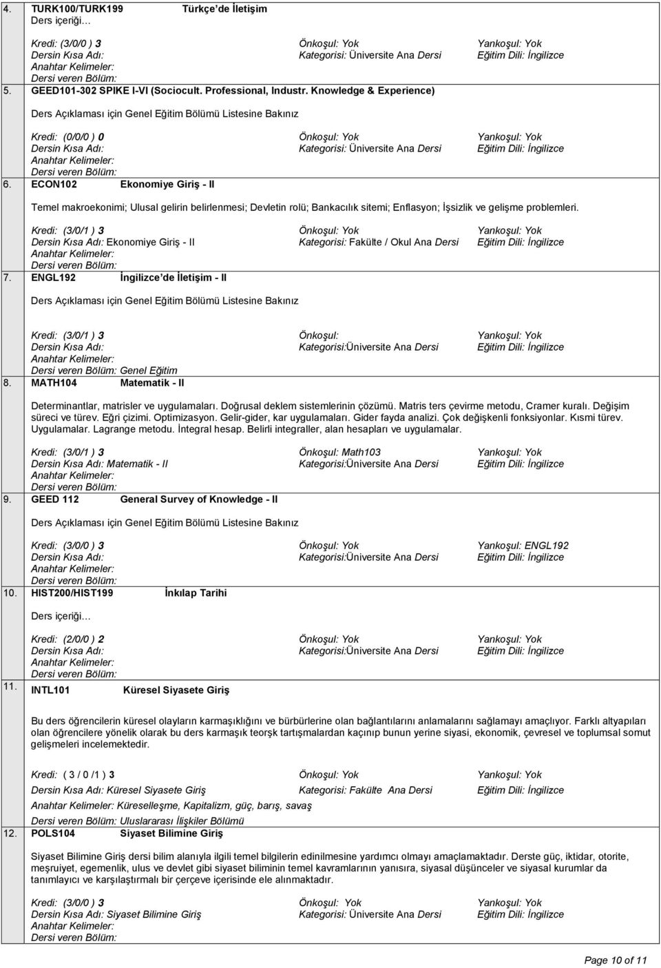 İngilizce 6. ECON102 Ekonomiye Giriş - II Temel makroekonimi; Ulusal gelirin belirlenmesi; Devletin rolü; Bankacılık sitemi; Enflasyon; İşsizlik ve gelişme problemleri.