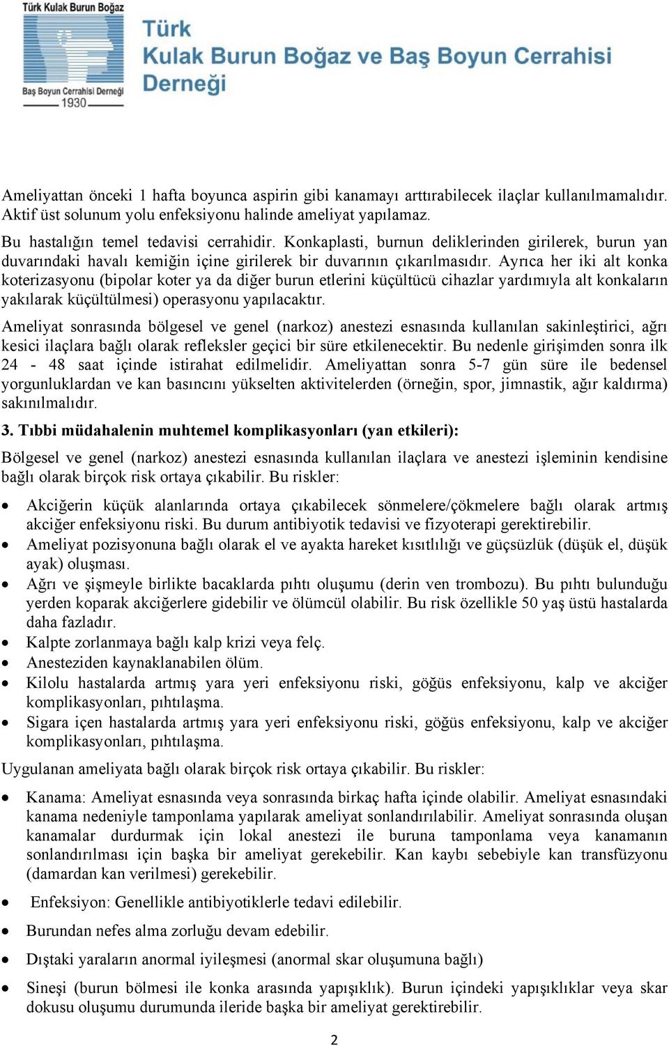 Ayrıca her iki alt konka koterizasyonu (bipolar koter ya da diğer burun etlerini küçültücü cihazlar yardımıyla alt konkaların yakılarak küçültülmesi) operasyonu yapılacaktır.