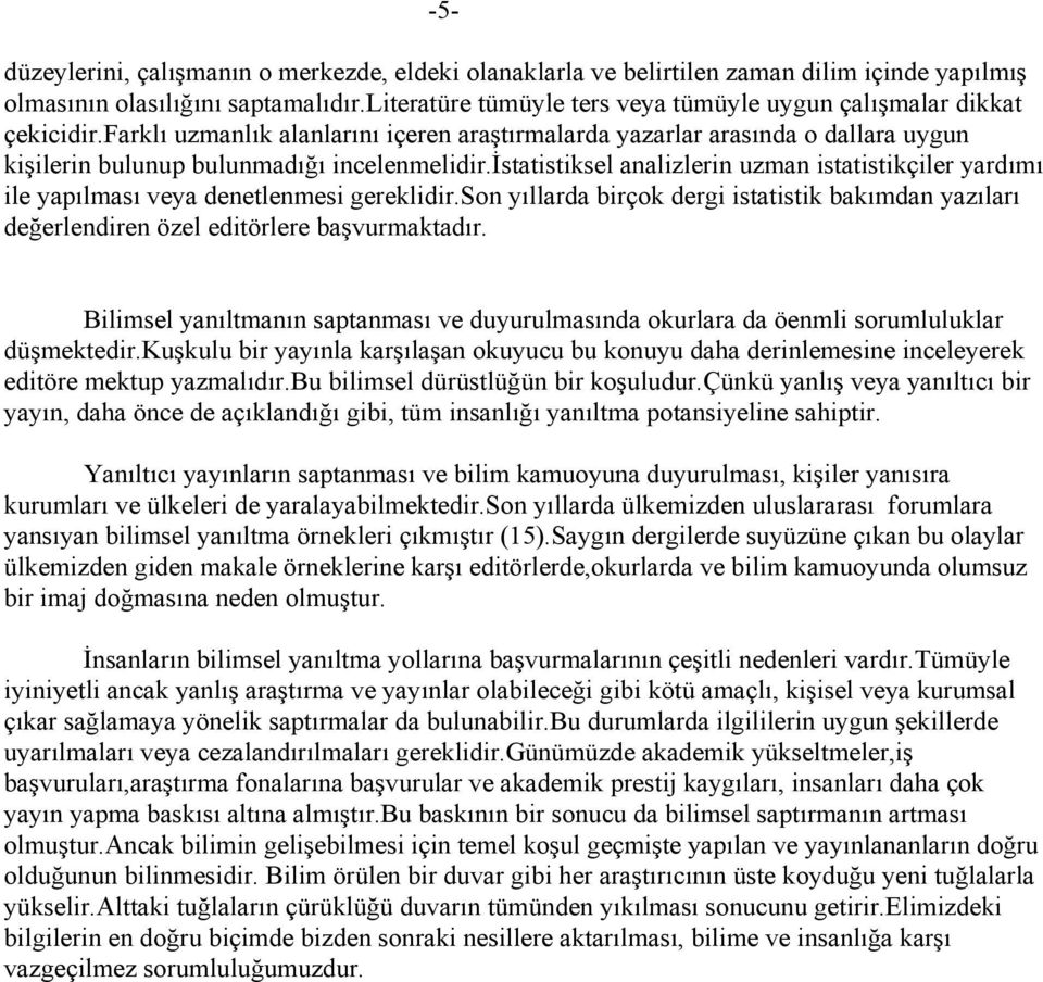 istatistiksel analizlerin uzman istatistikçiler yardımı ile yapılması veya denetlenmesi gereklidir.son yıllarda birçok dergi istatistik bakımdan yazıları değerlendiren özel editörlere başvurmaktadır.