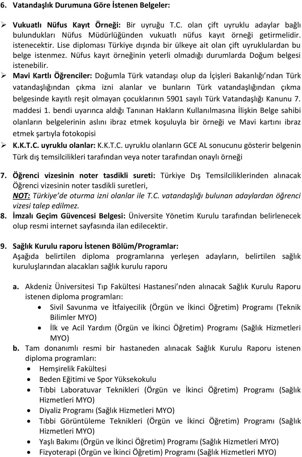 Mavi Kartlı Öğrenciler: Doğumla Türk vatandaşı olup da İçişleri Bakanlığı ndan Türk vatandaşlığından çıkma izni alanlar ve bunların Türk vatandaşlığından çıkma belgesinde kayıtlı reşit olmayan