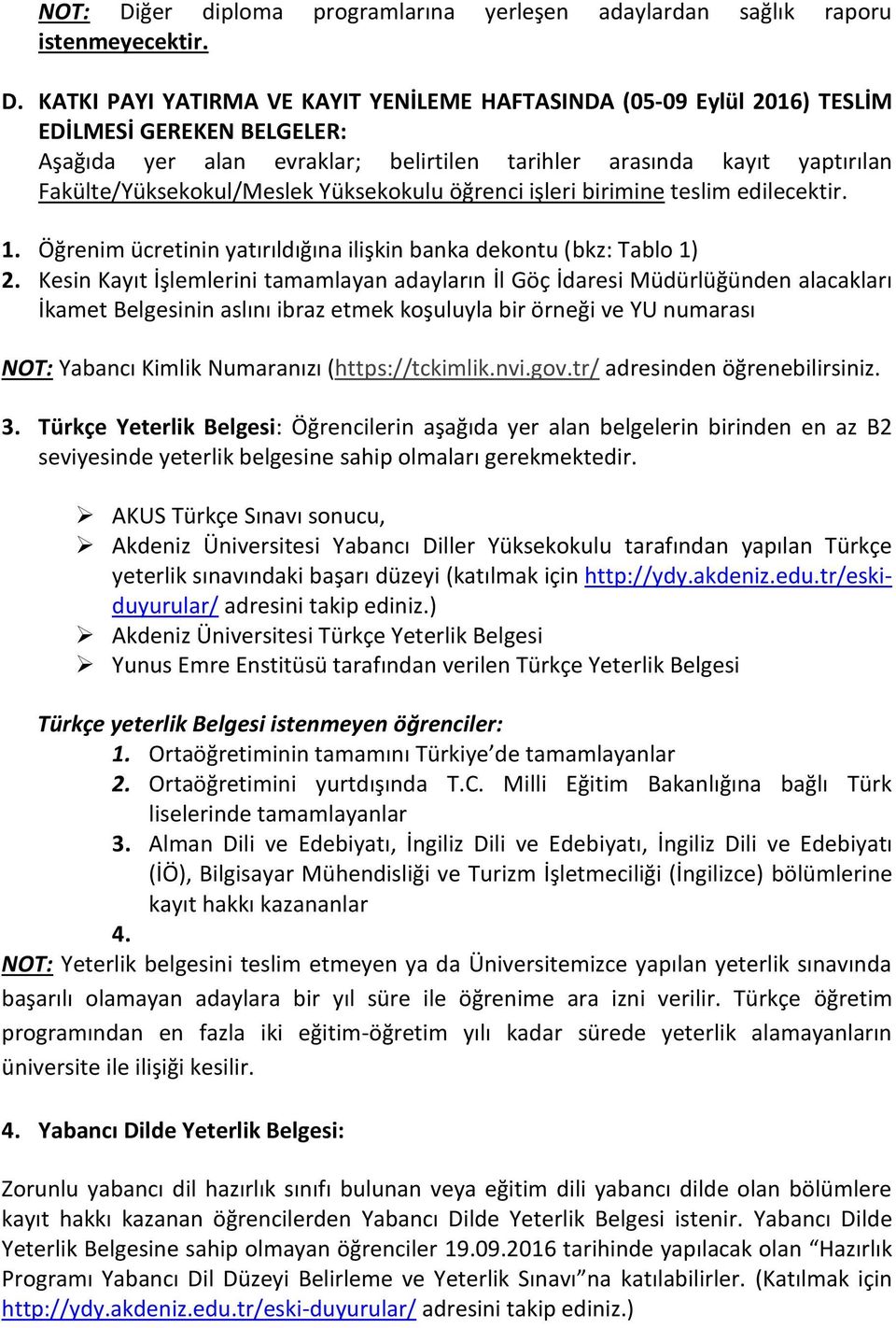 KATKI PAYI YATIRMA VE KAYIT YENİLEME HAFTASINDA (05-09 Eylül 2016) TESLİM EDİLMESİ GEREKEN BELGELER: Aşağıda yer alan evraklar; belirtilen tarihler arasında kayıt yaptırılan Fakülte/Yüksekokul/Meslek