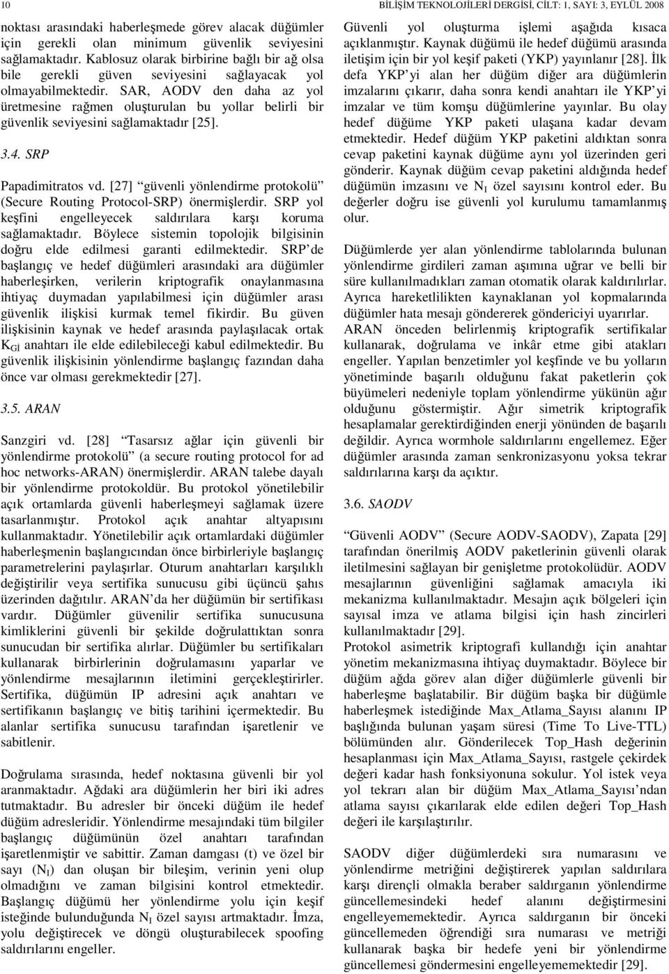 SAR, AODV den daha az yol üretmesine rağmen oluşturulan bu yollar belirli bir güvenlik seviyesini sağlamaktadır [25]. 3.4. SRP Papadimitratos vd.
