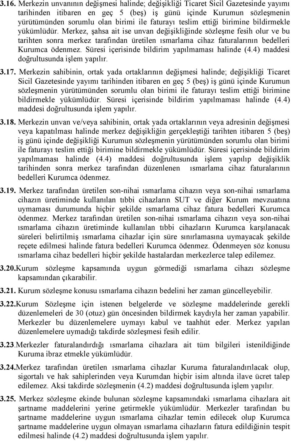 Merkez, şahsa ait ise unvan değişikliğinde sözleşme fesih olur ve bu tarihten sonra merkez tarafından üretilen ısmarlama cihaz faturalarının bedelleri Kurumca ödenmez.