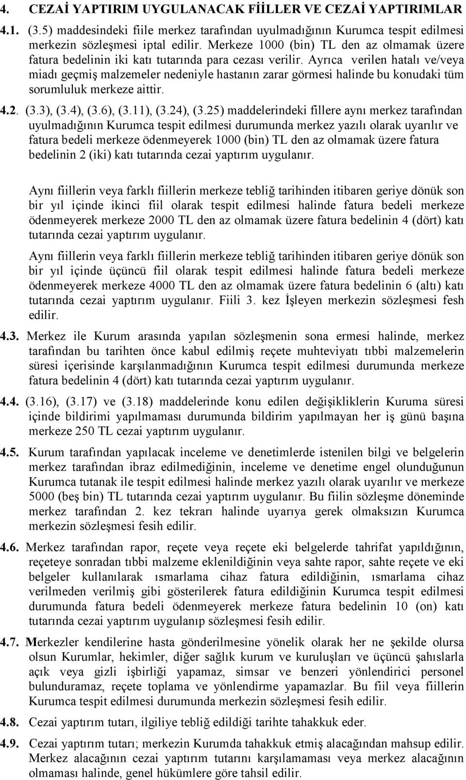 Ayrıca verilen hatalı ve/veya miadı geçmiş malzemeler nedeniyle hastanın zarar görmesi halinde bu konudaki tüm sorumluluk merkeze aittir. 4.2. (3.3), (3.4), (3.6), (3.11), (3.24), (3.