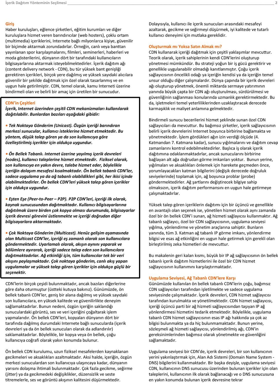 Örneğin, canlı veya banttan yayınlanan spor karşılaşmalarını, filmleri, seminerleri, haberleri ve moda gösterilerini, dünyanın dört bir tarafındaki kullanıcıların bilgisayarlarına aktarmak