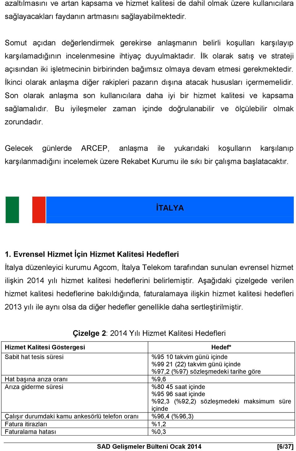 İlk olarak satış ve strateji açısından iki işletmecinin birbirinden bağımsız olmaya devam etmesi gerekmektedir. İkinci olarak anlaşma diğer rakipleri pazarın dışına atacak hususları içermemelidir.