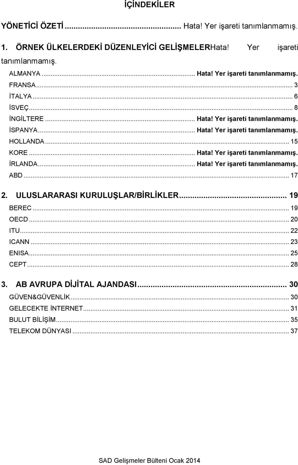 .. Hata! Yer işareti tanımlanmamış. ABD... 17 2. ULUSLARARASI KURULUŞLAR/BİRLİKLER... 19 BEREC... 19 OECD... 20 ITU... 22 ICANN... 23 ENISA... 25 CEPT... 28 3.