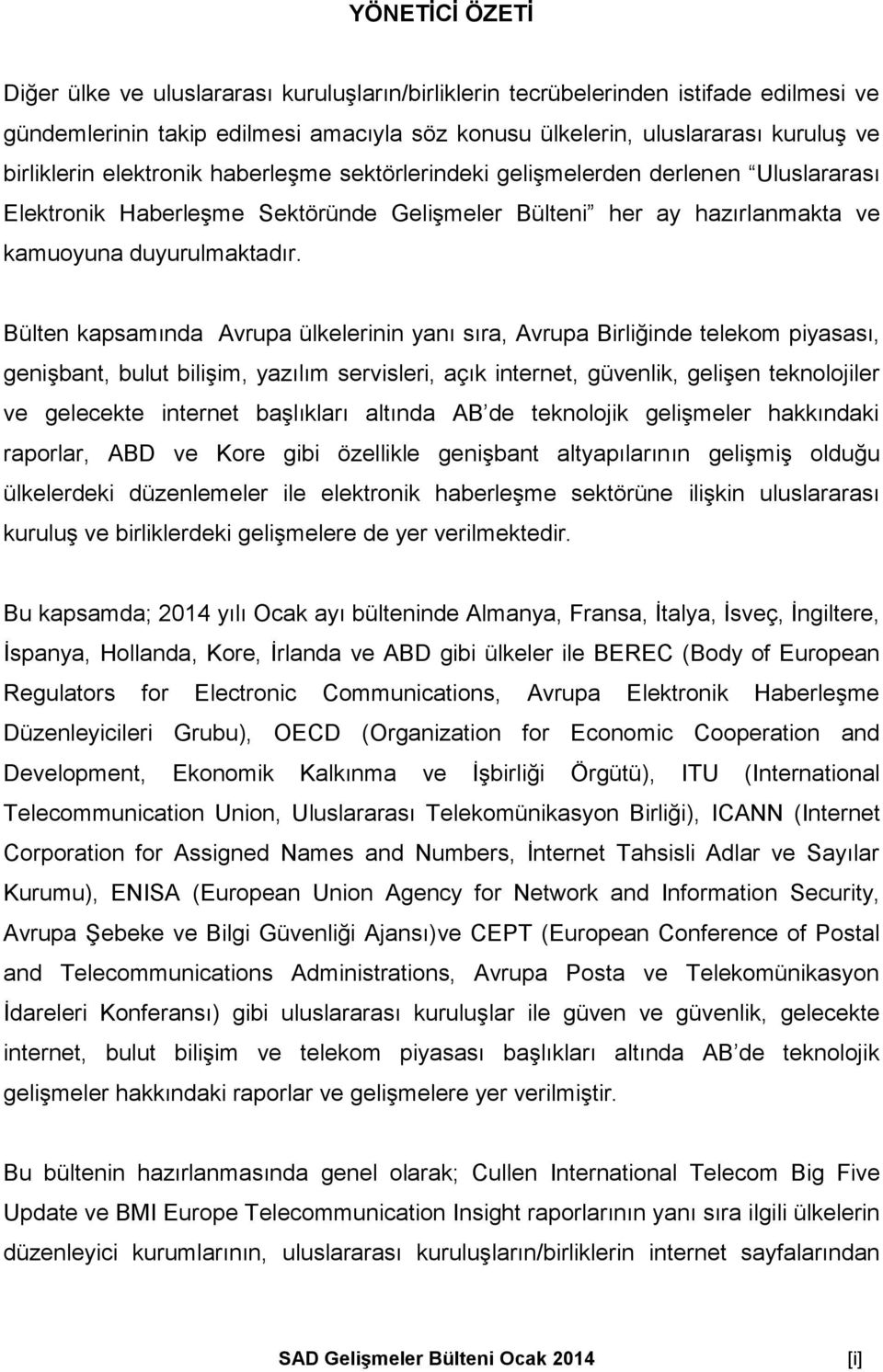 Bülten kapsamında Avrupa ülkelerinin yanı sıra, Avrupa Birliğinde telekom piyasası, genişbant, bulut bilişim, yazılım servisleri, açık internet, güvenlik, gelişen teknolojiler ve gelecekte internet