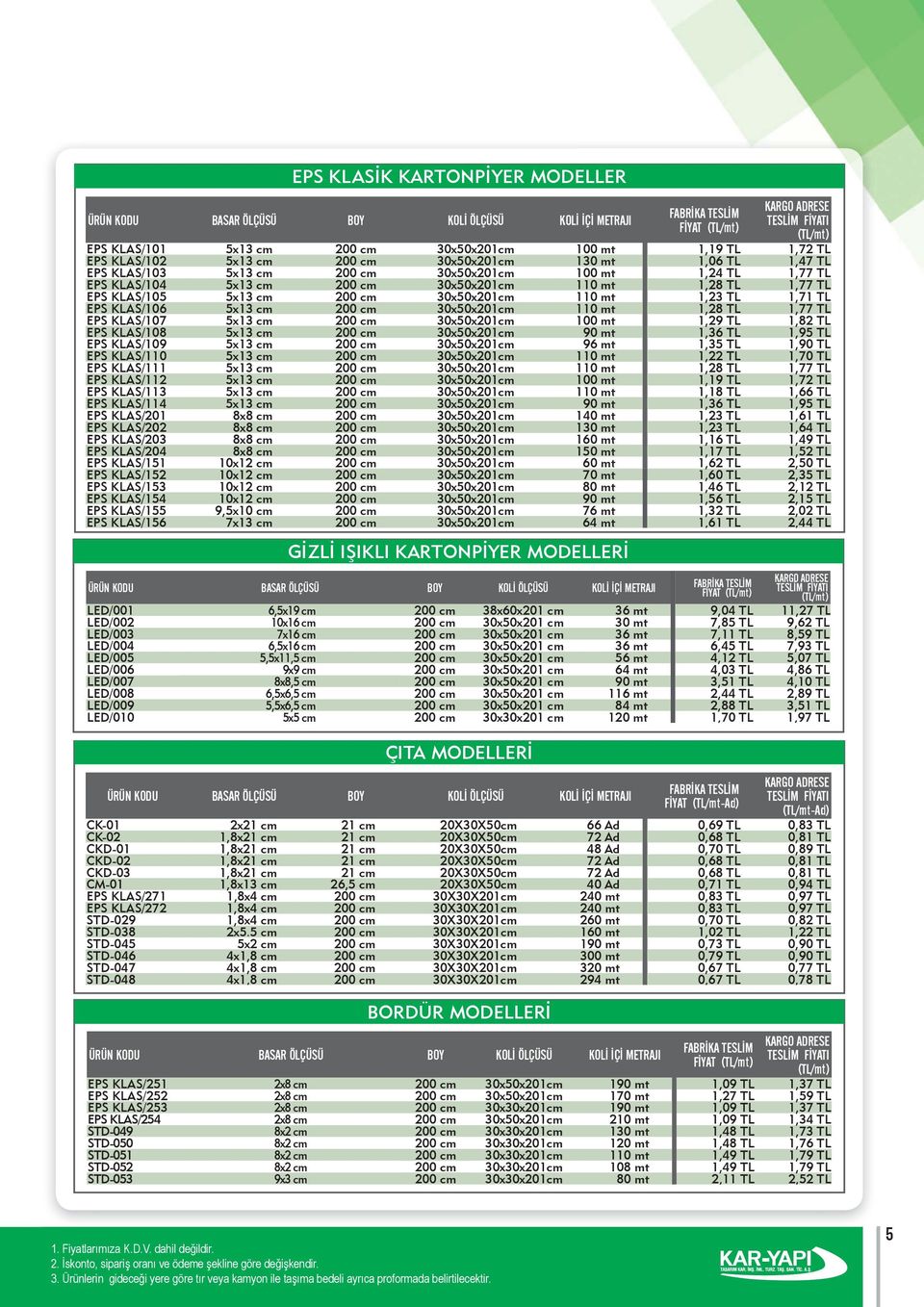 30x50x201cm 110 mt 1,28 TL 1,77 TL EPS KLAS/105 5x13 cm 200 cm 30x50x201cm 110 mt 1,23 TL 1,71 TL EPS KLAS/106 5x13 cm 200 cm 30x50x201cm 110 mt 1,28 TL 1,77 TL EPS KLAS/107 5x13 cm 200 cm