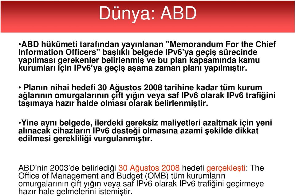 Planın nihai hedefi 30 Ağustos 2008 tarihine kadar tüm kurum ağlarının omurgalarının çift yığın veya saf IPv6 olarak IPv6 trafiğini taşımaya hazır halde olması olarak belirlenmiştir.