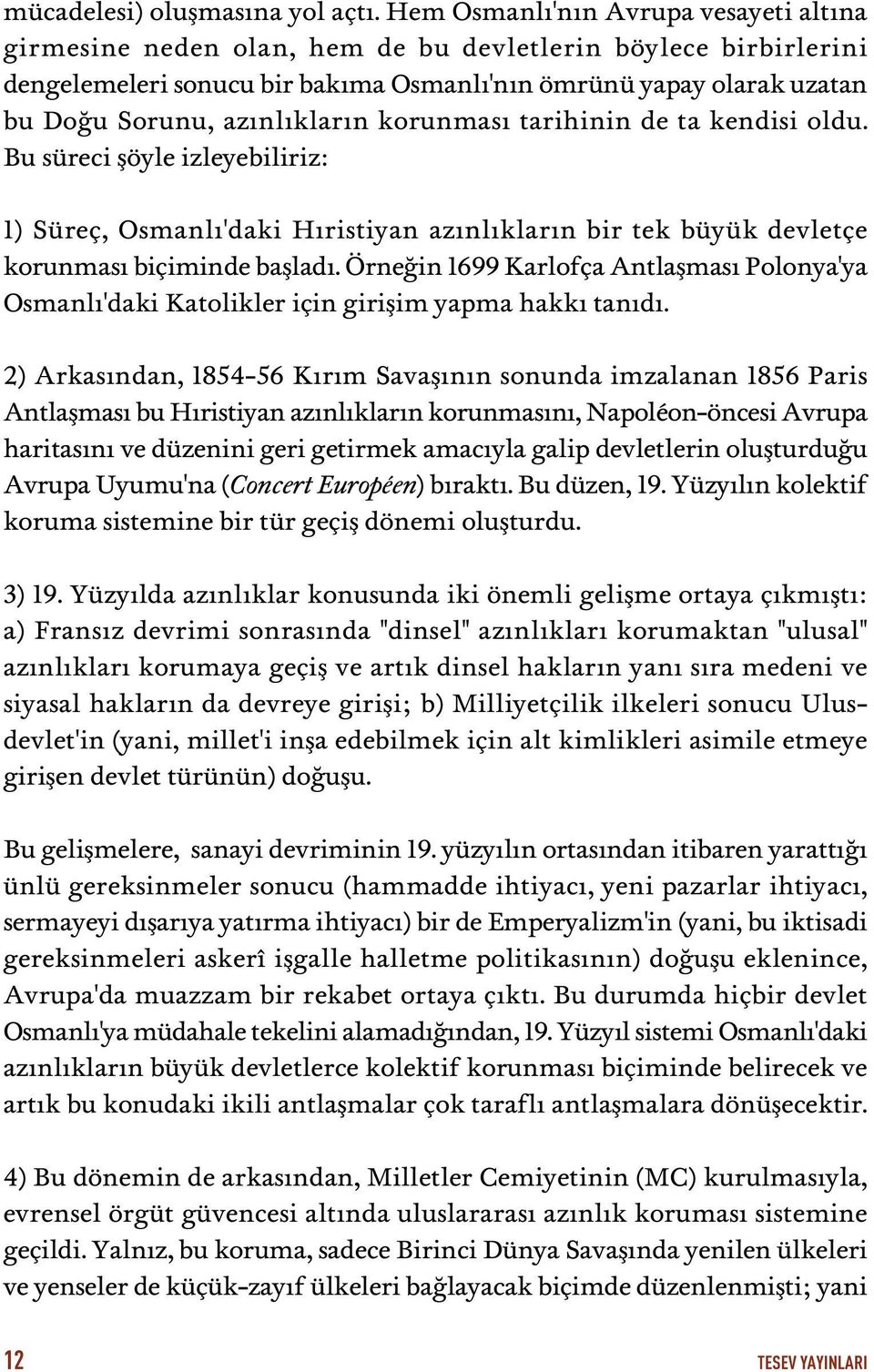 klar n korunmas tarihinin de ta kendisi oldu. Bu süreci flöyle izleyebiliriz: 1) Süreç, Osmanl 'daki H ristiyan az nl klar n bir tek büyük devletçe korunmas biçiminde bafllad.