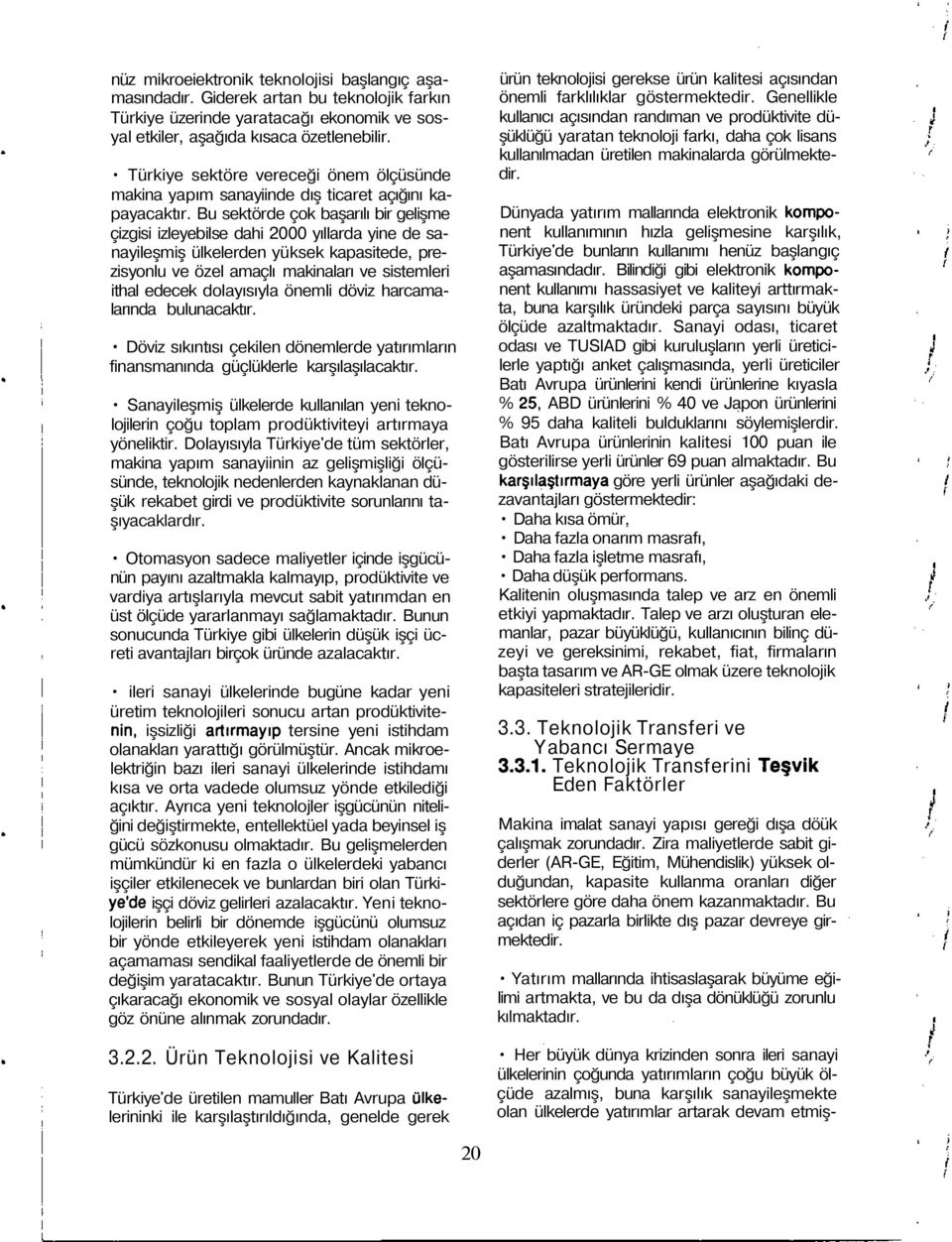 Bu sektörde çok başarılı bir gelişme çizgisi izleyebilse dahi 2000 yıllarda yine de sanayileşmiş ülkelerden yüksek kapasitede, prezisyonlu ve özel amaçlı makinaları ve sistemleri ithal edecek