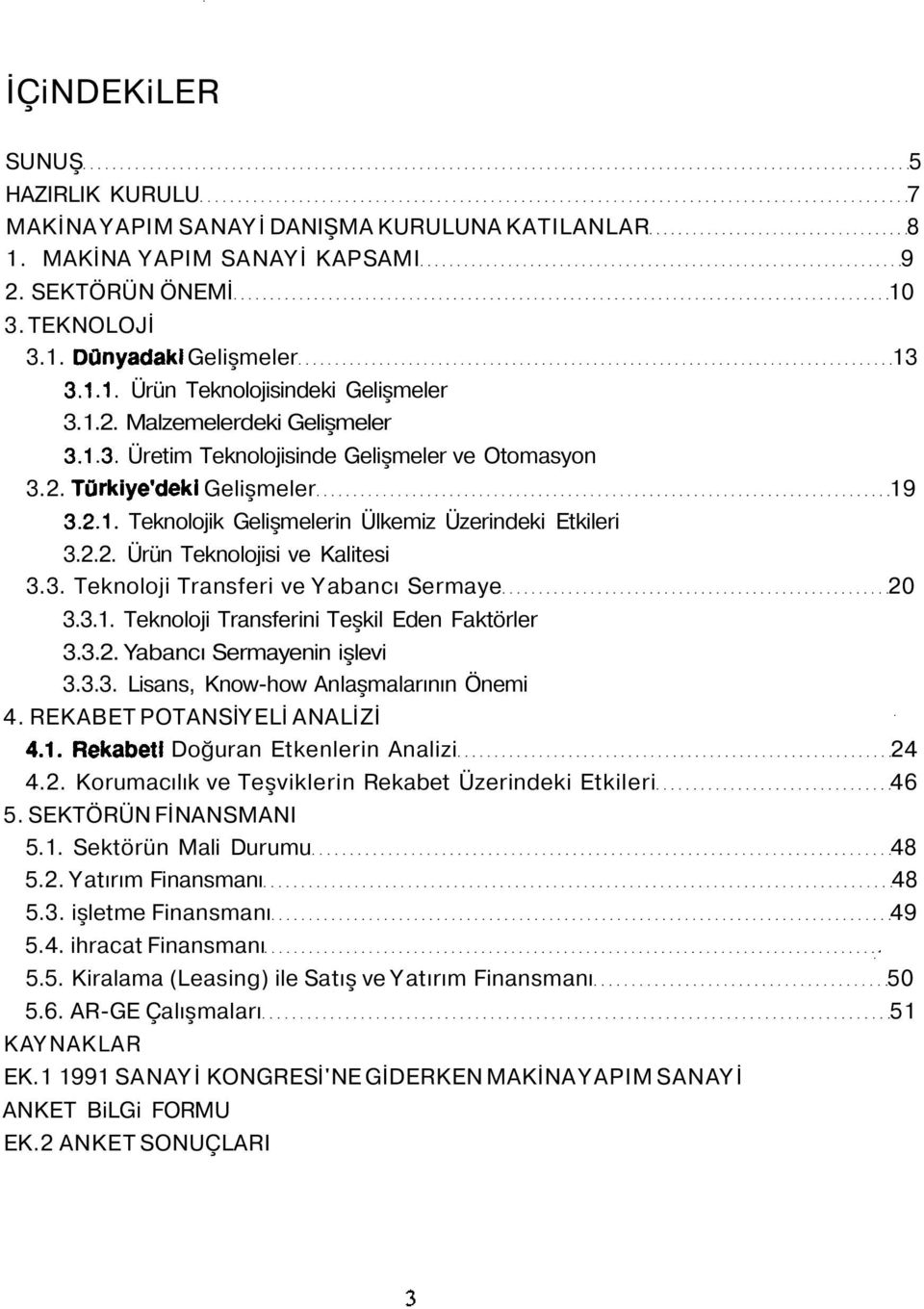 3. Teknoloji Transferi ve Yabancı Sermaye 20 3.3.1. Teknoloji Transferini Teşkil Eden Faktörler 3.3.2. Yabancı Sermayenin işlevi 3.3.3. Lisans, Know-how Anlaşmalarının Önemi 4.