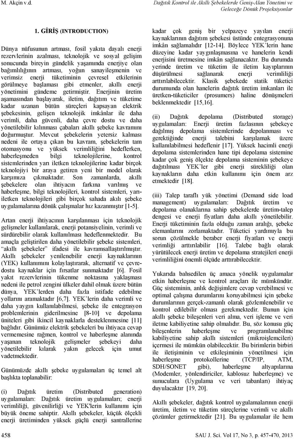 artması, yoğun sanayileşmenin ve verimsiz enerji tüketiminin çevresel etkilerinin görülmeye başlaması gibi etmenler, akıllı enerji yönetimini gündeme getirmiştir.