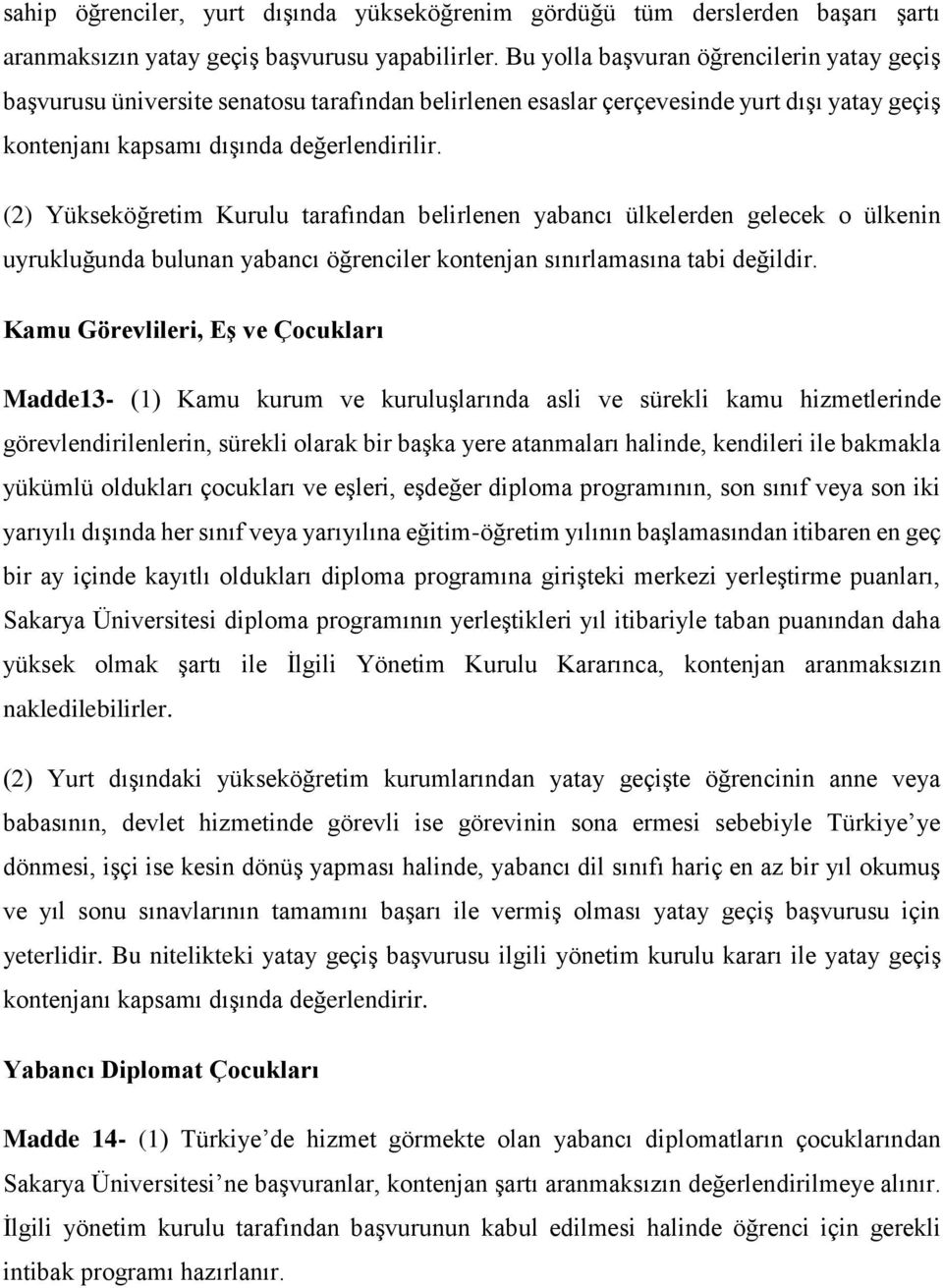 (2) Yükseköğretim Kurulu tarafından belirlenen yabancı ülkelerden gelecek o ülkenin uyrukluğunda bulunan yabancı öğrenciler kontenjan sınırlamasına tabi değildir.