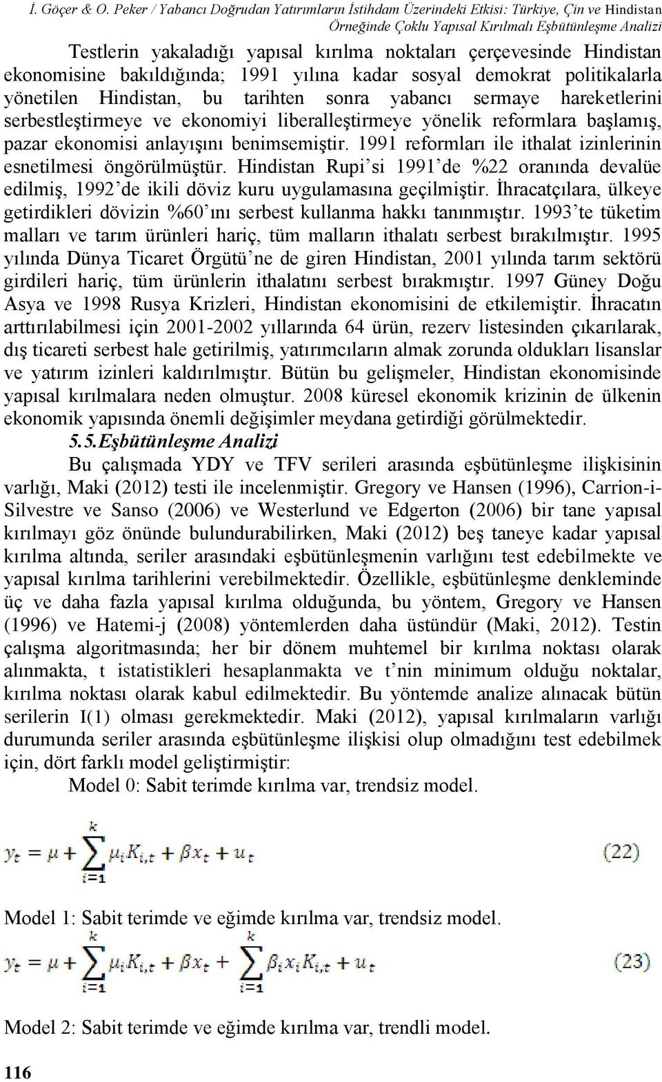 çerçevesinde Hindistan ekonomisine bakıldığında; 1991 yılına kadar sosyal demokrat politikalarla yönetilen Hindistan, bu tarihten sonra yabancı sermaye hareketlerini serbestleştirmeye ve ekonomiyi