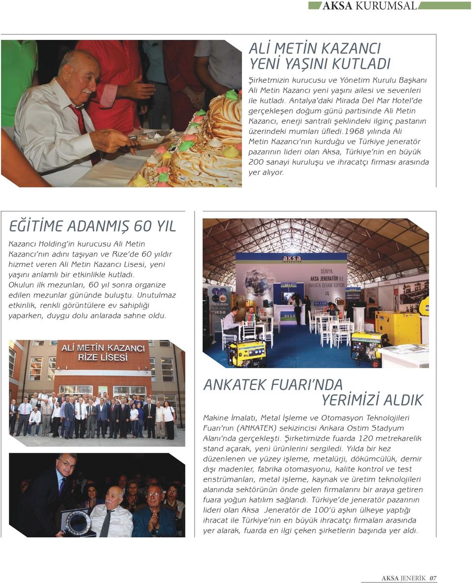 1968 yılında Ali Metin Kazancı nın kurduğu ve Türkiye jeneratör pazarının lideri olan Aksa, Türkiye nin en büyük 200 sanayi kuruluşu ve ihracatçı firması arasında yer alıyor.