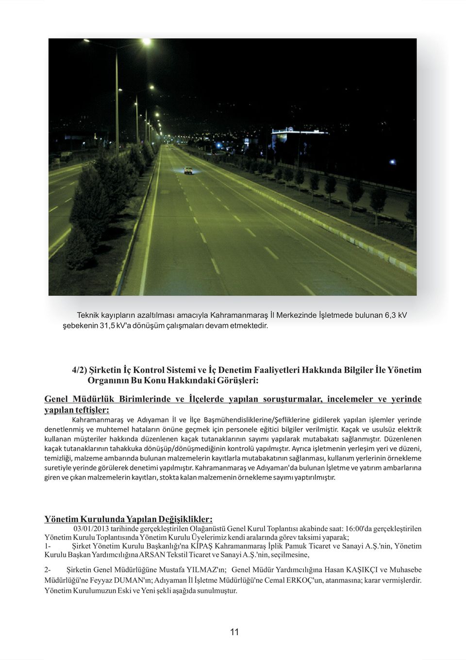 incelemeler ve yerinde yapılan teftişler: Kahramanmaraş ve Adıyaman İl ve İlçe Başmühendisliklerine/Şefliklerine gidilerek yapılan işlemler yerinde denetlenmiş ve muhtemel hataların önüne geçmek için