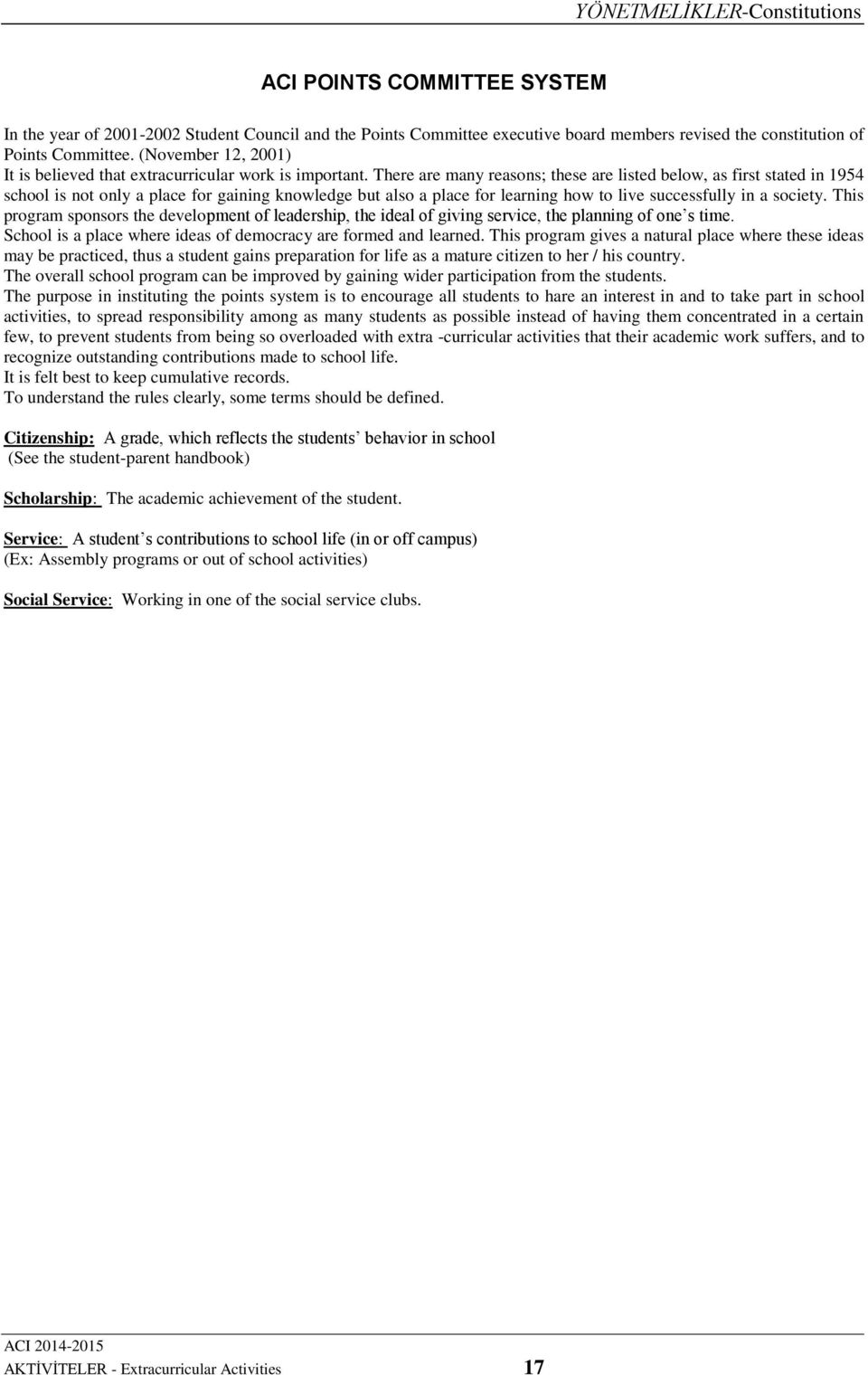 There are many reasons; these are listed below, as first stated in 1954 school is not only a place for gaining knowledge but also a place for learning how to live successfully in a society.