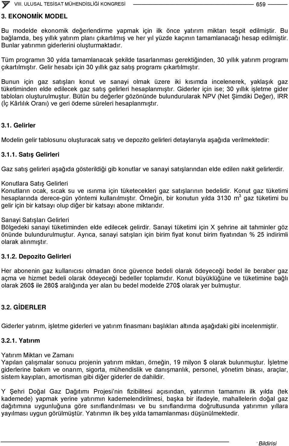 Tüm programın 30 yılda tamamlanacak şekilde tasarlanması gerektiğinden, 30 yıllık yatırım programı çıkartılmıştır. Gelir hesabı için 30 yıllık gaz satış programı çıkartılmıştır.