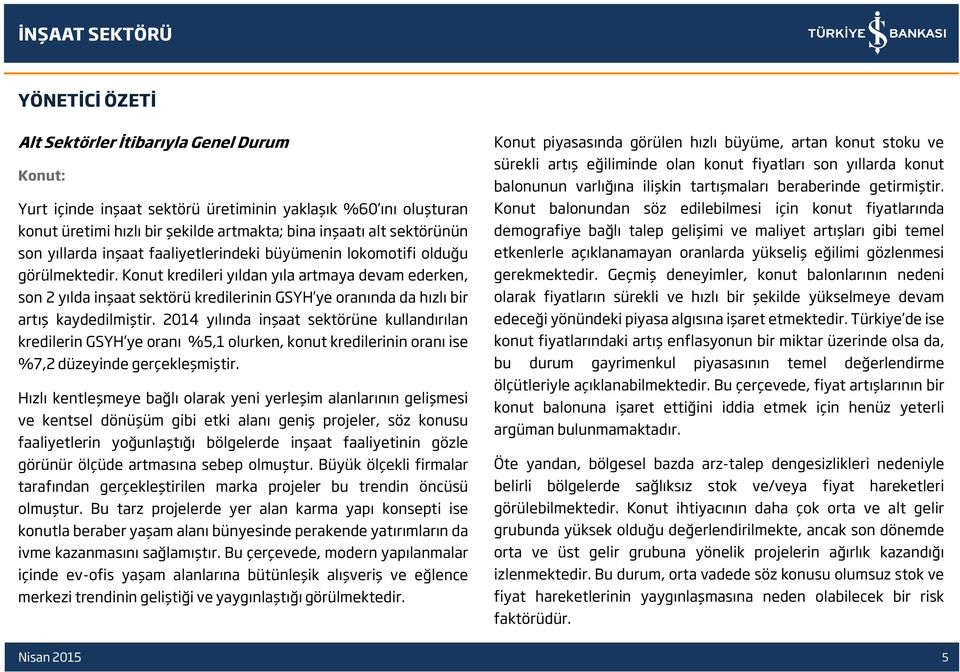 Konut kredileri yıldan yıla artmaya devam ederken, son 2 yılda inşaat sektörü kredilerinin GSYH ye oranında da hızlı bir artış kaydedilmiştir.