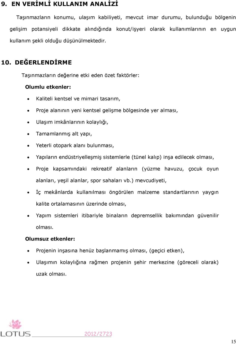 DEĞERLENDİRME Taşınmazların değerine etki eden özet faktörler: Olumlu etkenler: Kaliteli kentsel ve mimari tasarım, Proje alanının yeni kentsel gelişme bölgesinde yer alması, Ulaşım imkânlarının