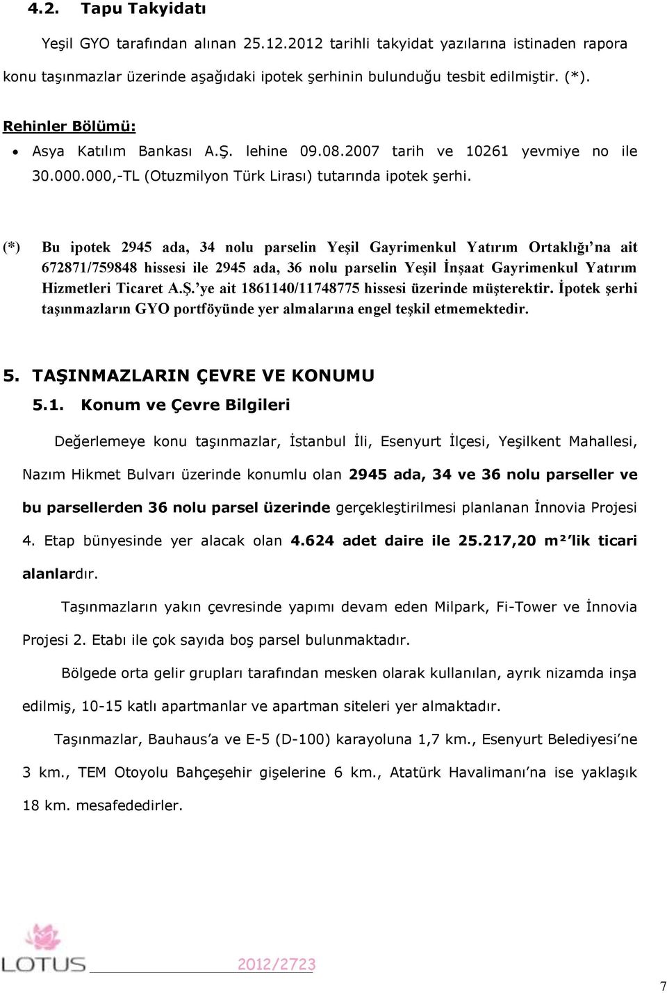 (*) Bu ipotek 2945 ada, 34 nolu parselin Yeşil Gayrimenkul Yatırım Ortaklığı na ait 672871/759848 hissesi ile 2945 ada, 36 nolu parselin Yeşil İnşaat Gayrimenkul Yatırım Hizmetleri Ticaret A.Ş.