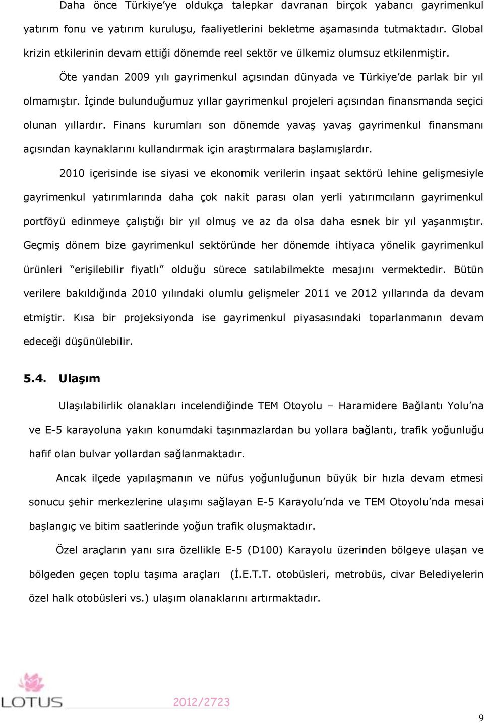 İçinde bulunduğumuz yıllar gayrimenkul projeleri açısından finansmanda seçici olunan yıllardır.