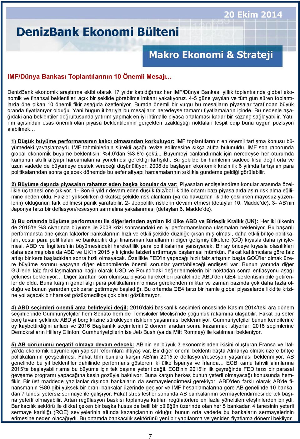 4-5 güne yayılan ve tüm gün süren toplantılarda öne çıkan 10 önemli fikir aşağıda özetleniyor. Burada önemli bir vurgu bu mesajların piyasalar tarafından büyük oranda fiyatlanıyor olduğu.