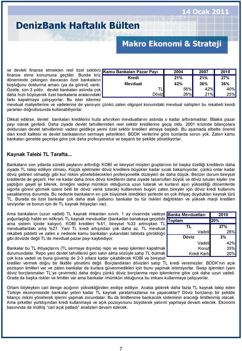 Özetle, son 3 yıldır, devlet bankaları aslında çok daha hızlı büyüyerek özel bankalarla aralarındaki farkı kapatmaya çalışıyorlar.