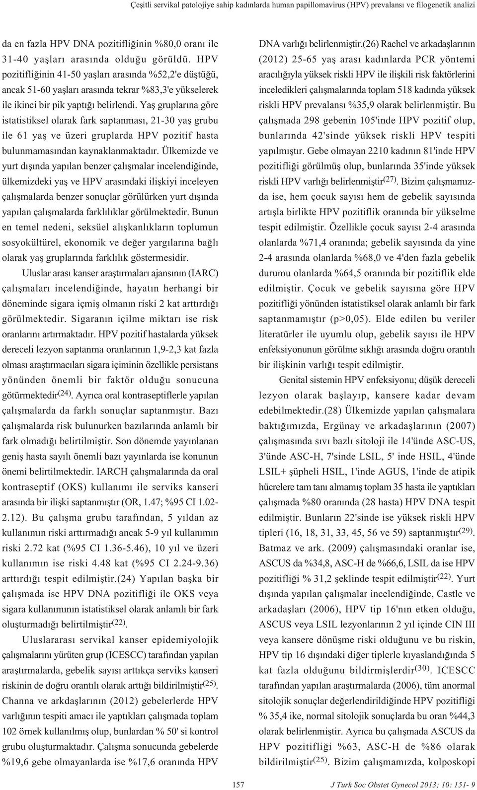 Yafl gruplar na göre istatistiksel olarak fark saptanmas, 21-30 yafl grubu ile 61 yafl ve üzeri gruplarda HPV pozitif hasta bulunmamas ndan kaynaklanmaktad r.