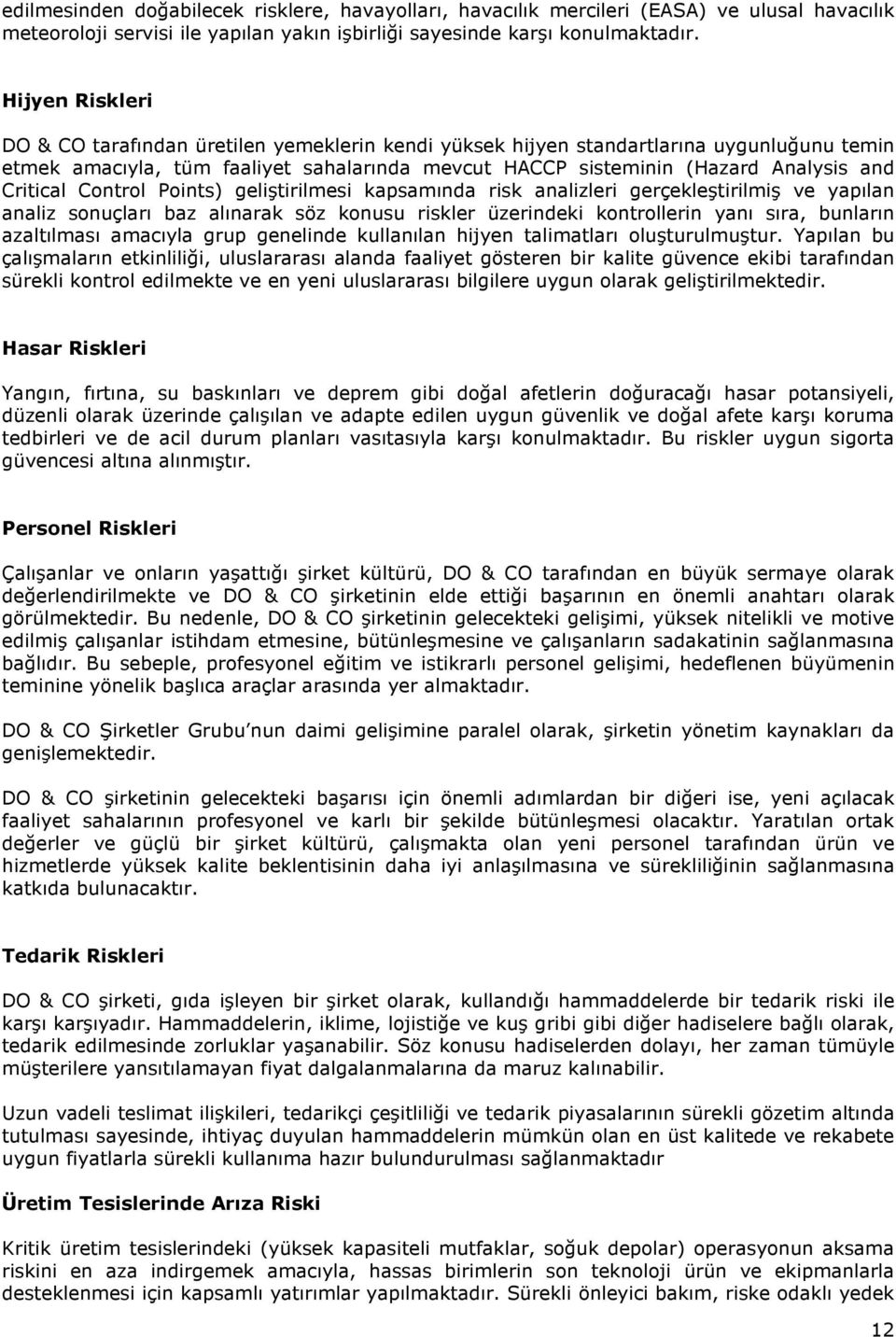 Critical Control Points) geliştirilmesi kapsamında risk analizleri gerçekleştirilmiş ve yapılan analiz sonuçları baz alınarak söz konusu riskler üzerindeki kontrollerin yanı sıra, bunların