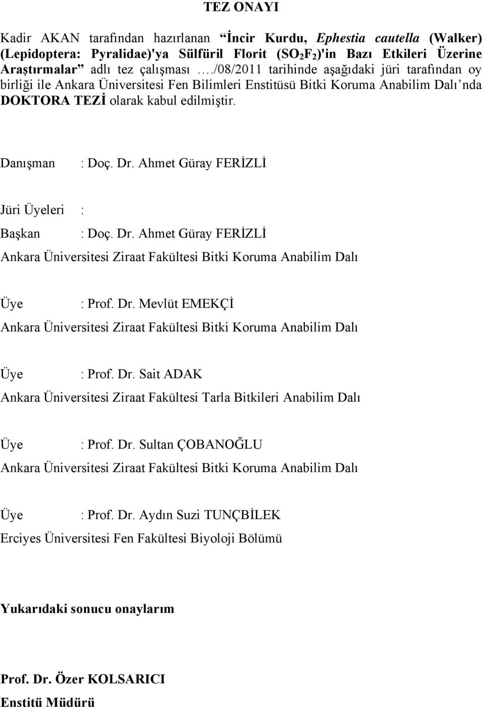 Ahmet Güray FERİZLİ Jüri Üyeleri : Başkan : Doç. Dr. Ahmet Güray FERİZLİ Ankara Üniversitesi Ziraat Fakültesi Bitki Koruma Anabilim Dalı Üye : Prof. Dr. Mevlüt EMEKÇİ Ankara Üniversitesi Ziraat Fakültesi Bitki Koruma Anabilim Dalı Üye : Prof.