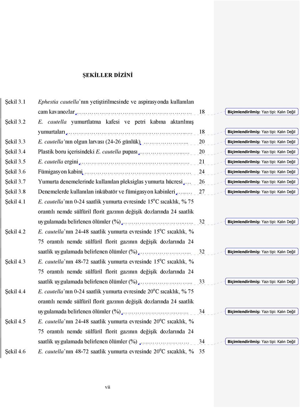 . 24 Şekil 3.7 Yumurta denemelerinde kullanılan pleksiglas yumurta hücresi. 26 Şekil 3.8 Denemelerde kullanılan inkübatör ve fümigasyon kabinleri... 27 Şekil 4.1 E.