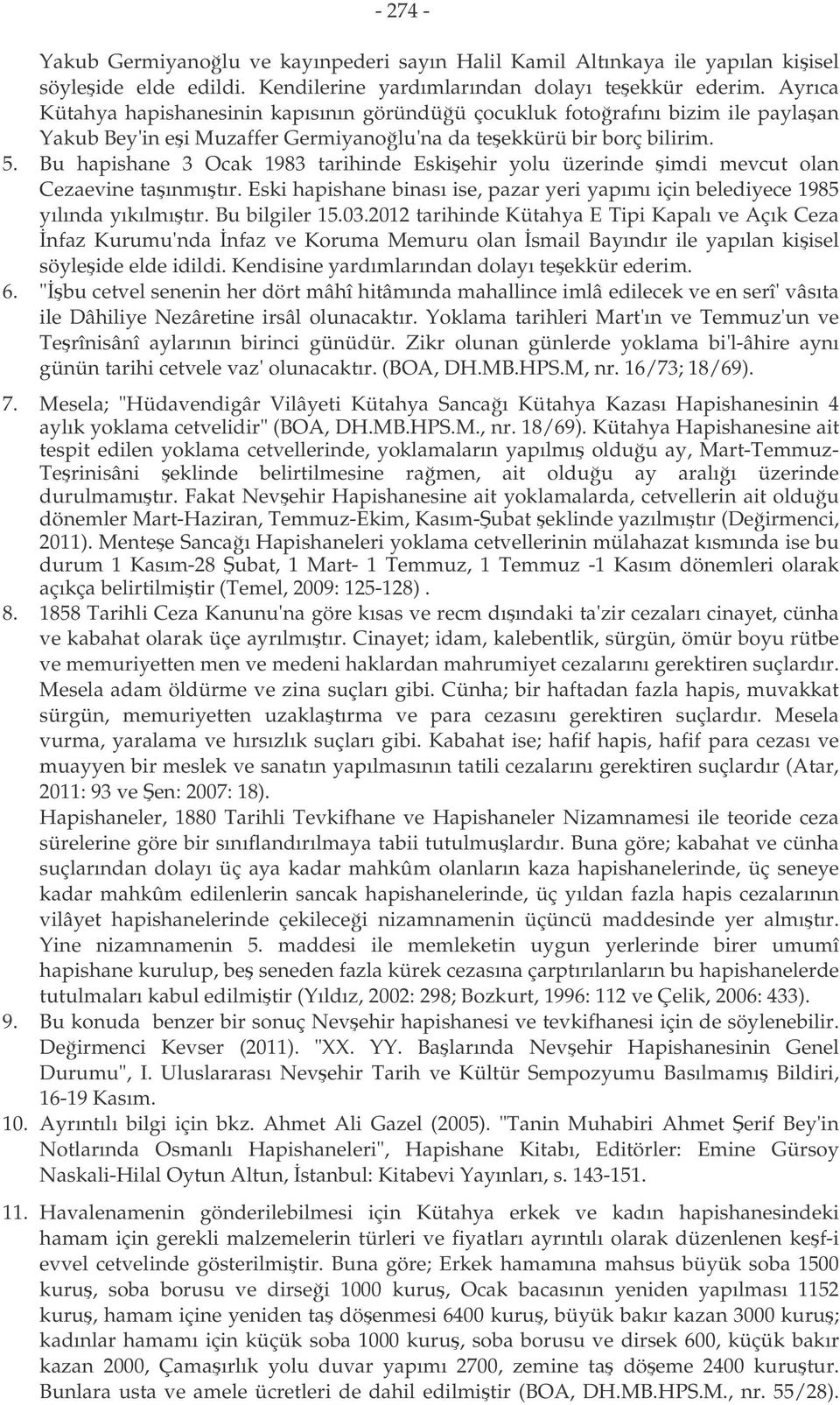 Bu hapishane 3 Ocak 1983 tarihinde Eskiehir yolu üzerinde imdi mevcut olan Cezaevine taınmıtır. Eski hapishane binası ise, pazar yeri yapımı için belediyece 1985 yılında yıkılmıtır. Bu bilgiler 15.03.