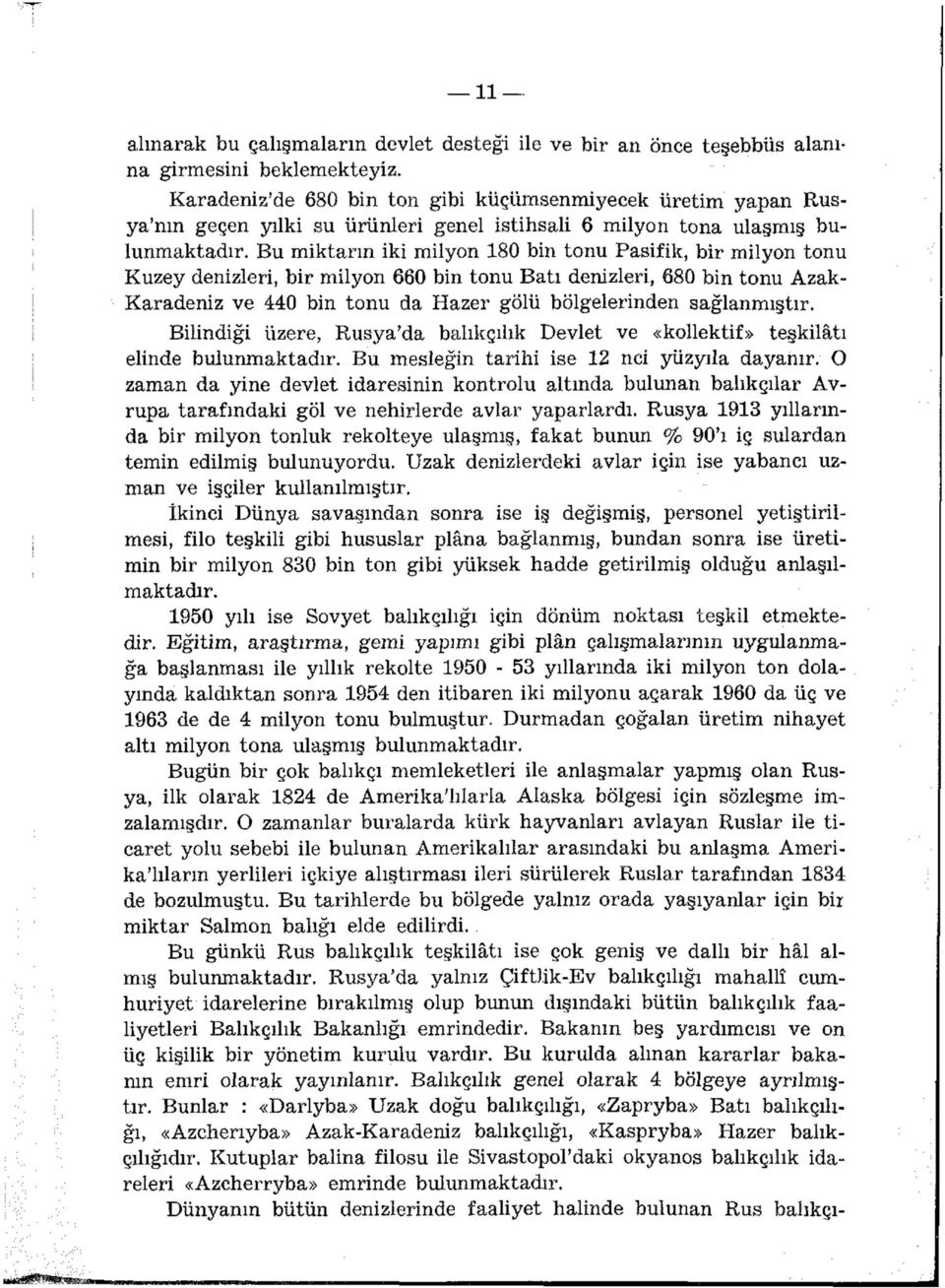 Bu miktarın iki milyon 180 bin tonu Pasifik, bir milyon tonu Kuzey denizleri, bir milyon 660 bin tonu Batı denizleri, 680 bin tonu Azak- Karadeniz ve 440 bin tonu da Hazer gölü bölgelerinden