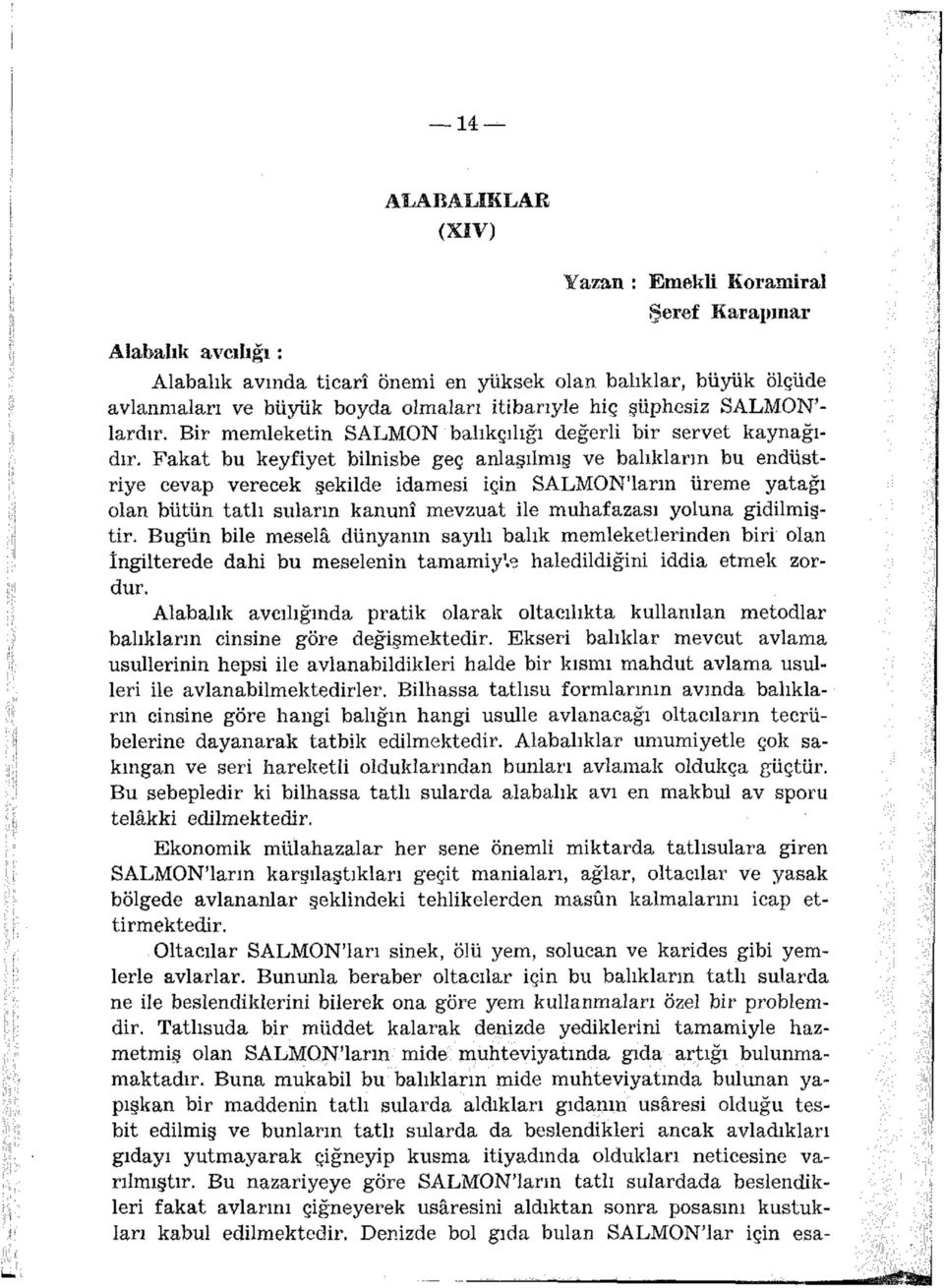 Fakat bu keyfiyet bilnisbe geç anlaşılmış ve balıkların bu endüstriye cevap verecek şekilde idamesi için SALMON'larm üreme yatağı olan bütün tatlı suların kanunî mevzuat ile muhafazası yoluna