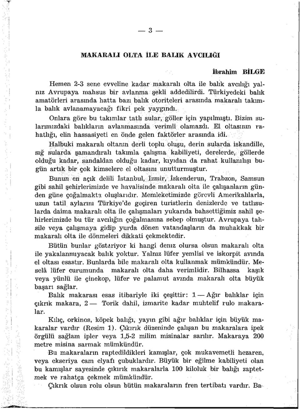 Bizim sularımızdaki balıkların avlanmasında verimli olamazdı. El oltasının rahatlığı, elin hassasiyeti en önde gelen faktörler arasında idi.