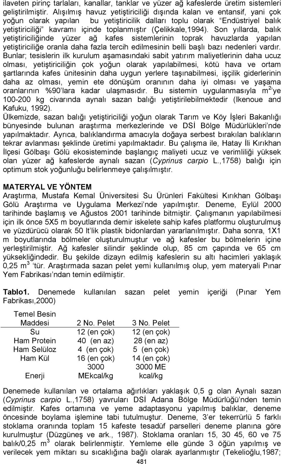 (Çelikkale,1994). Son yıllarda, balık yetiştiriciliğinde yüzer ağ kafes sistemlerinin toprak havuzlarda yapılan yetiştiriciliğe oranla daha fazla tercih edilmesinin belli başlı bazı nedenleri vardır.