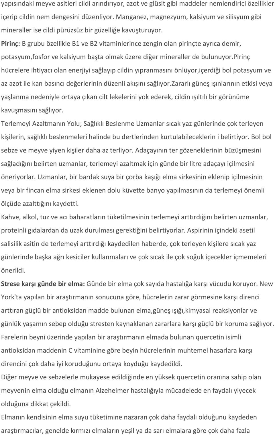 Pirinç: B grubu özellikle B1 ve B2 vitaminlerince zengin olan pirinçte ayrıca demir, potasyum,fosfor ve kalsiyum başta olmak üzere diğer mineraller de bulunuyor.