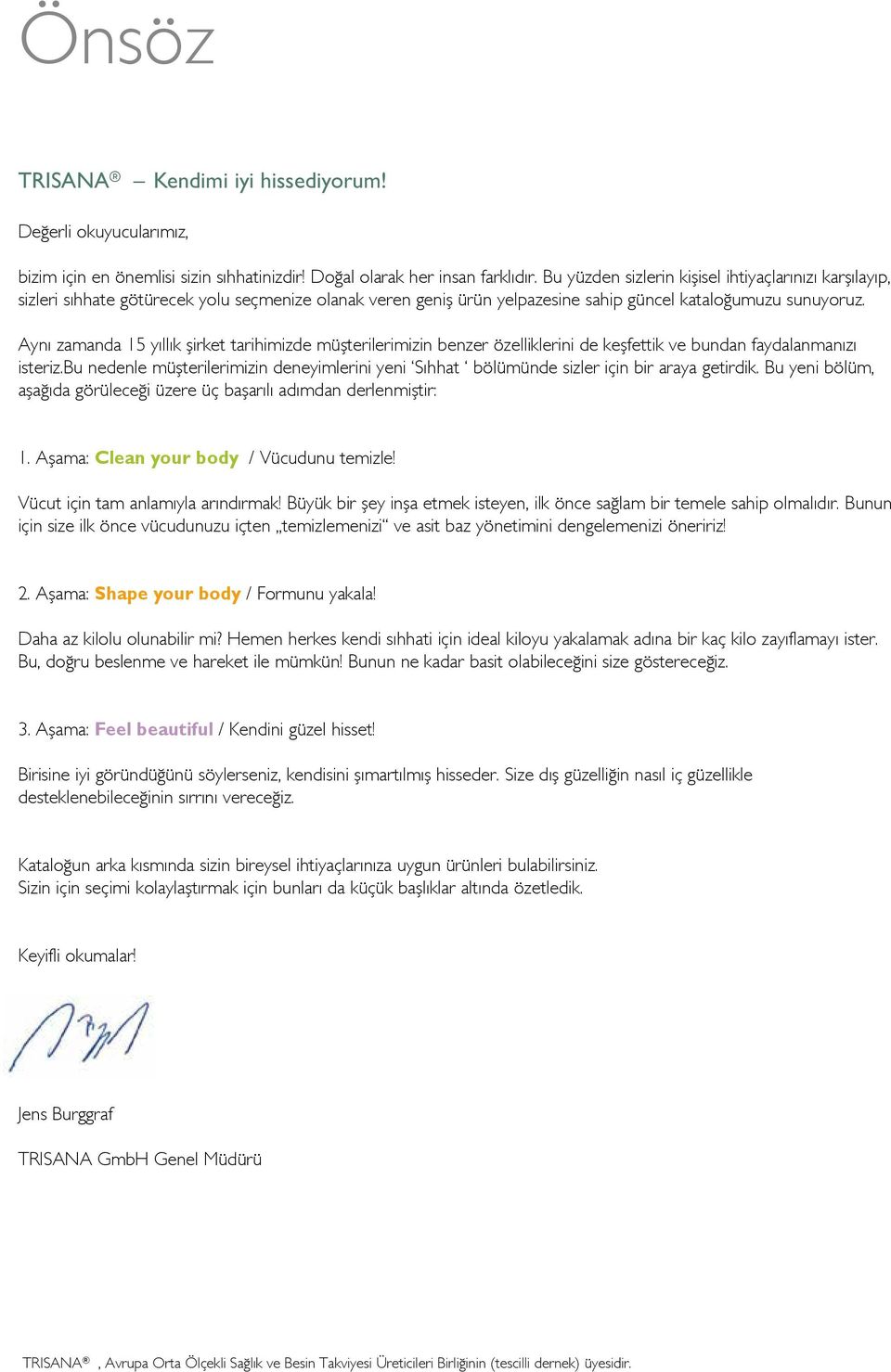 Aynı zamanda 15 yıllık şirket tarihimizde müşterilerimizin benzer özelliklerini de keşfettik ve bundan faydalanmanızı isteriz.