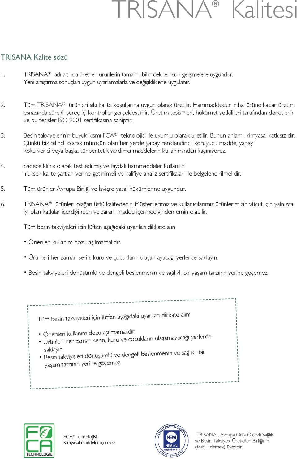 Üretim tesis leri, hükümet yetkilileri tarafından denetlenir ve bu tesisler ISO 9001 sertifikasına sahiptir. 3. Besin takviyelerinin büyük kısmı FCA teknolojisi ile uyumlu olarak üretilir.