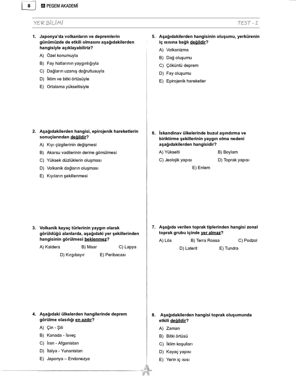 Aşağıdakilerden hangisinin oluşumu, yerkürenin iç ısısına bağlı değildir? A) Volkanizma B) Dağ oluşumu C) Çöküntü deprem D) Fay oluşumu E) Epirojenik hareketler 2.